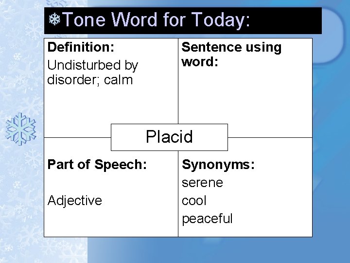 Tone Word for Today: Definition: Undisturbed by disorder; calm Sentence using word: Placid Part Tone Word for Today: Definition: Undisturbed by disorder; calm Sentence using word: Placid Part