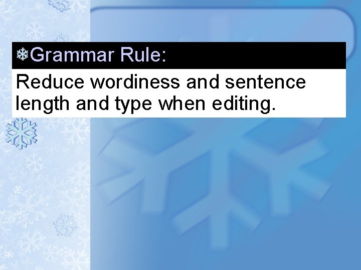 Grammar Rule: Reduce wordiness and sentence length and type when editing. Grammar Rule: Reduce wordiness and sentence length and type when editing.