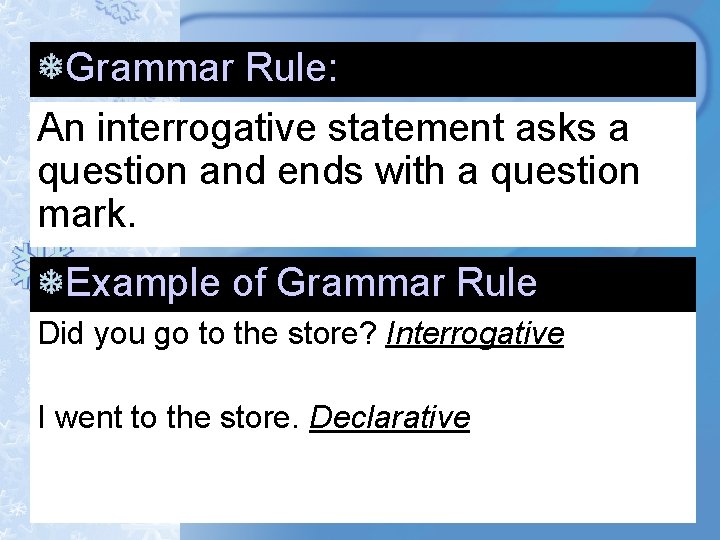 Grammar Rule: An interrogative statement asks a question and ends with a question mark. Grammar Rule: An interrogative statement asks a question and ends with a question mark.