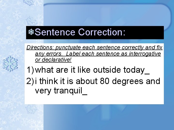 Sentence Correction: Directions: punctuate each sentence correctly and fix any errors. Label each sentence Sentence Correction: Directions: punctuate each sentence correctly and fix any errors. Label each sentence