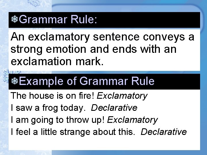 Grammar Rule: An exclamatory sentence conveys a strong emotion and ends with an exclamation Grammar Rule: An exclamatory sentence conveys a strong emotion and ends with an exclamation