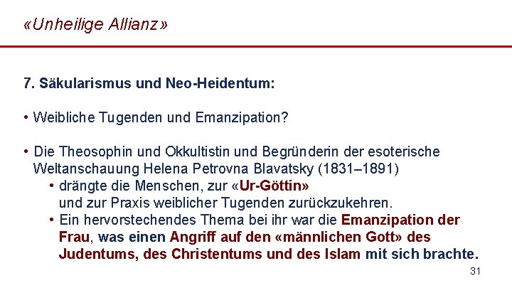  «Unheilige Allianz» 7. Säkularismus und Neo-Heidentum: • Weibliche Tugenden und Emanzipation? • Die