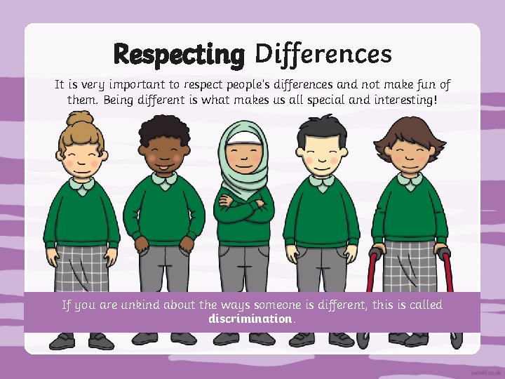 Respecting Differences It is very important to respect people’s differences and not make fun