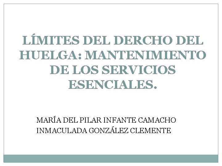 LÍMITES DEL DERCHO DEL HUELGA: MANTENIMIENTO DE LOS SERVICIOS ESENCIALES. MARÍA DEL PILAR INFANTE
