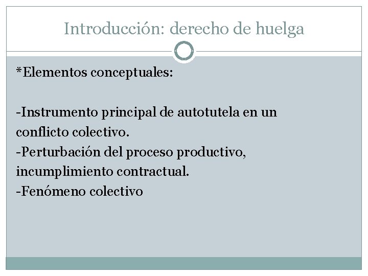 Introducción: derecho de huelga *Elementos conceptuales: -Instrumento principal de autotutela en un conflicto colectivo.