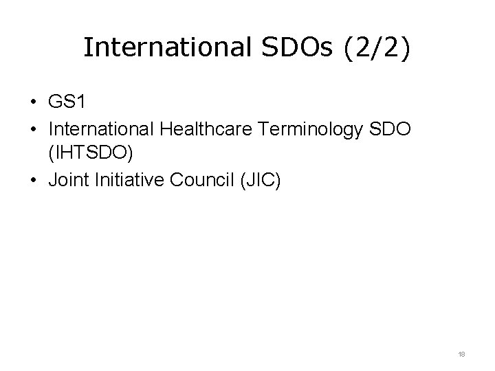 International SDOs (2/2) • GS 1 • International Healthcare Terminology SDO (IHTSDO) • Joint International SDOs (2/2) • GS 1 • International Healthcare Terminology SDO (IHTSDO) • Joint