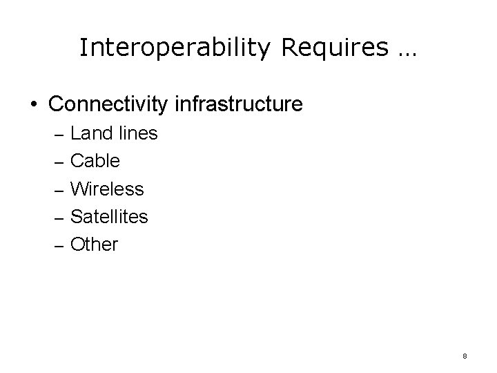 Interoperability Requires … • Connectivity infrastructure – Land lines – Cable – Wireless – Interoperability Requires … • Connectivity infrastructure – Land lines – Cable – Wireless –