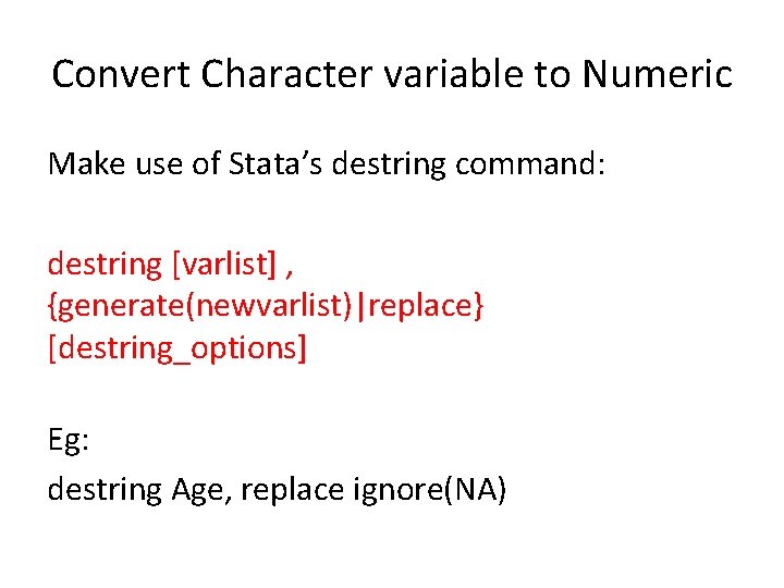 Convert Character variable to Numeric Make use of Stata’s destring command: destring [varlist] ,