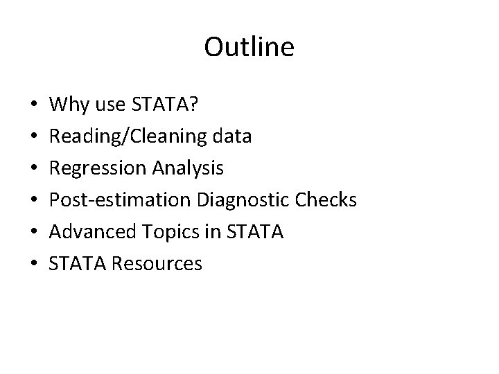 Outline • • • Why use STATA? Reading/Cleaning data Regression Analysis Post-estimation Diagnostic Checks