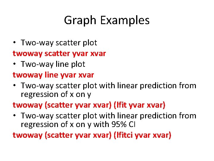 Graph Examples • Two-way scatter plot twoway scatter yvar xvar • Two-way line plot