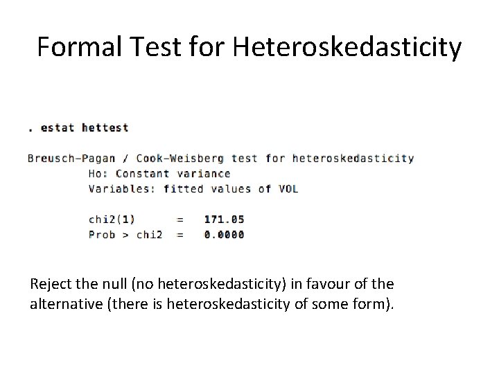 Formal Test for Heteroskedasticity Reject the null (no heteroskedasticity) in favour of the alternative