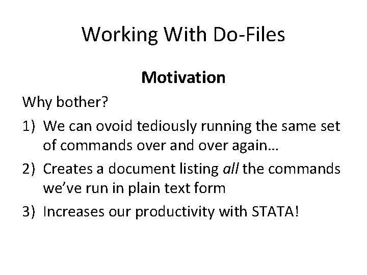 Working With Do-Files Motivation Why bother? 1) We can ovoid tediously running the same