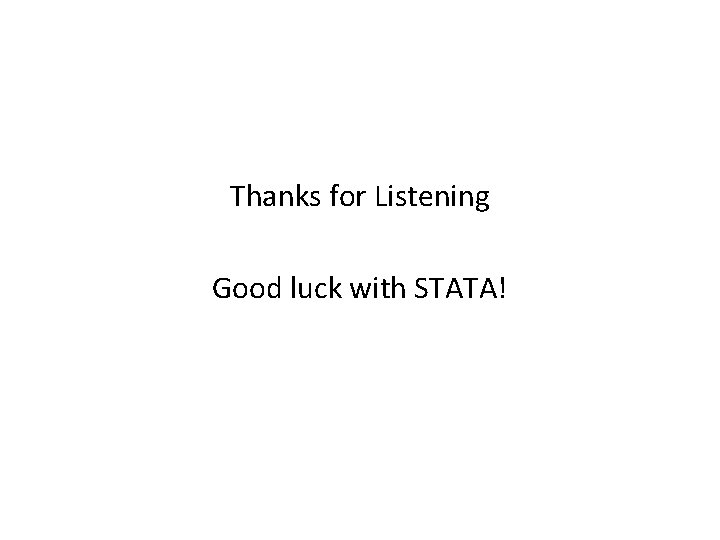 Thanks for Listening Good luck with STATA! 