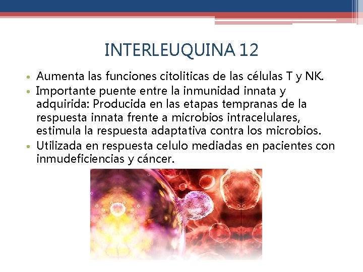INTERLEUQUINA 12 • Aumenta las funciones citoliticas de las células T y NK. •