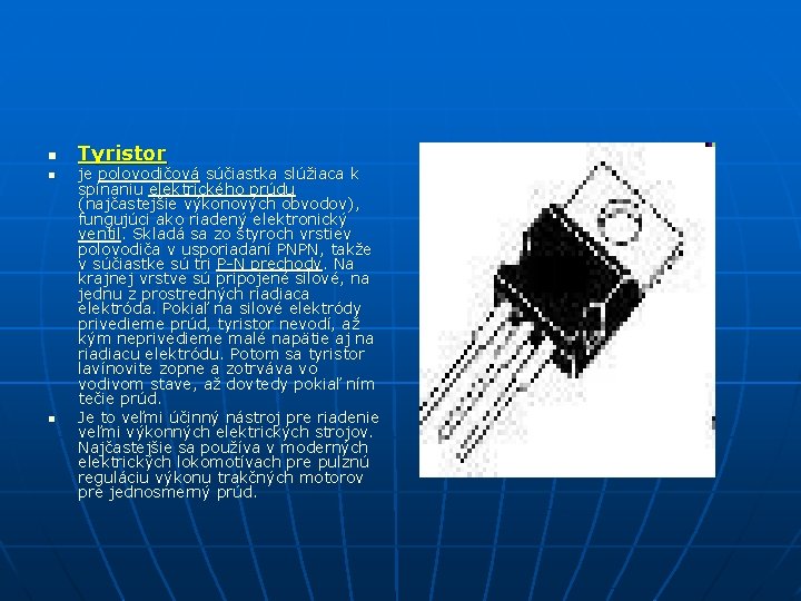 n n n Tyristor je polovodičová súčiastka slúžiaca k spínaniu elektrického prúdu (najčastejšie výkonových