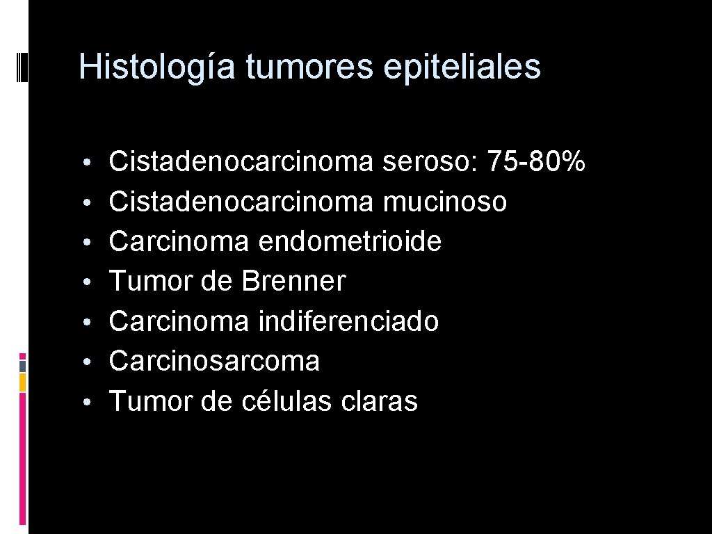 Histología tumores epiteliales • • Cistadenocarcinoma seroso: 75 -80% Cistadenocarcinoma mucinoso Carcinoma endometrioide Tumor