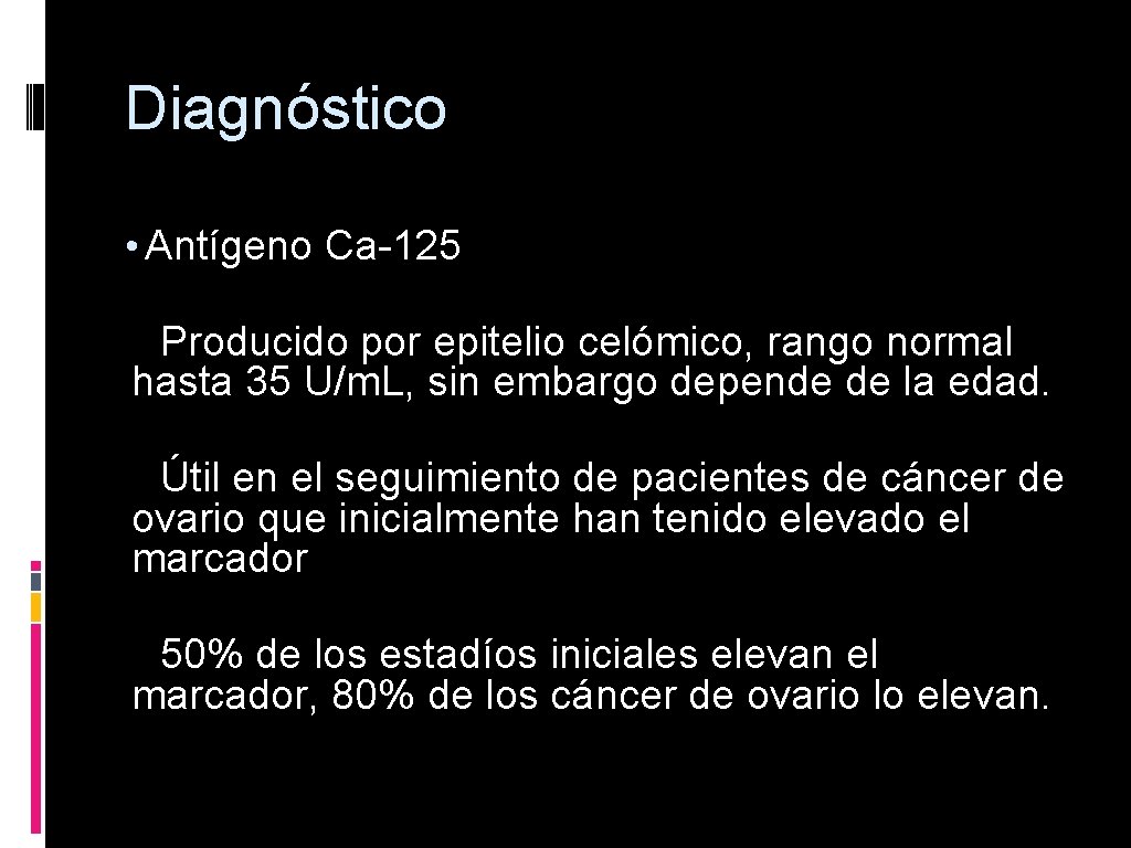 Diagnóstico • Antígeno Ca-125 Producido por epitelio celómico, rango normal hasta 35 U/m. L,