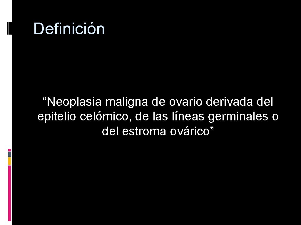 Definición “Neoplasia maligna de ovario derivada del epitelio celómico, de las líneas germinales o