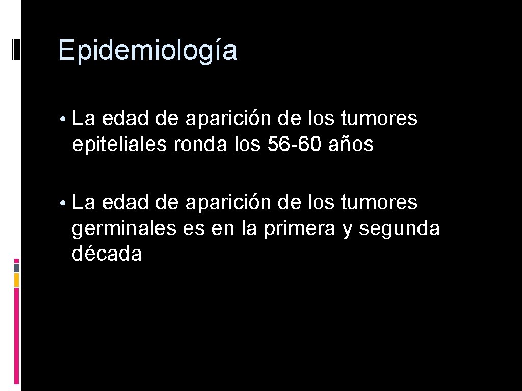 Epidemiología • La edad de aparición de los tumores epiteliales ronda los 56 -60