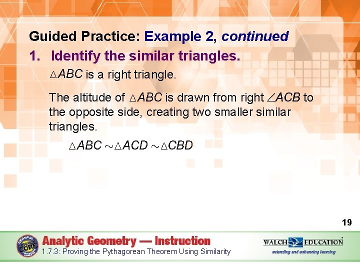 Guided Practice: Example 2, continued 1. Identify the similar triangles. is a right triangle.