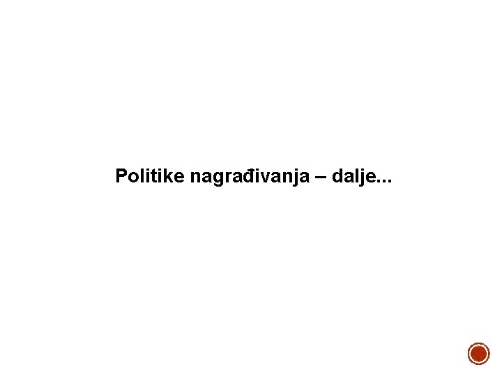 Politike nagrađivanja – dalje. . . 