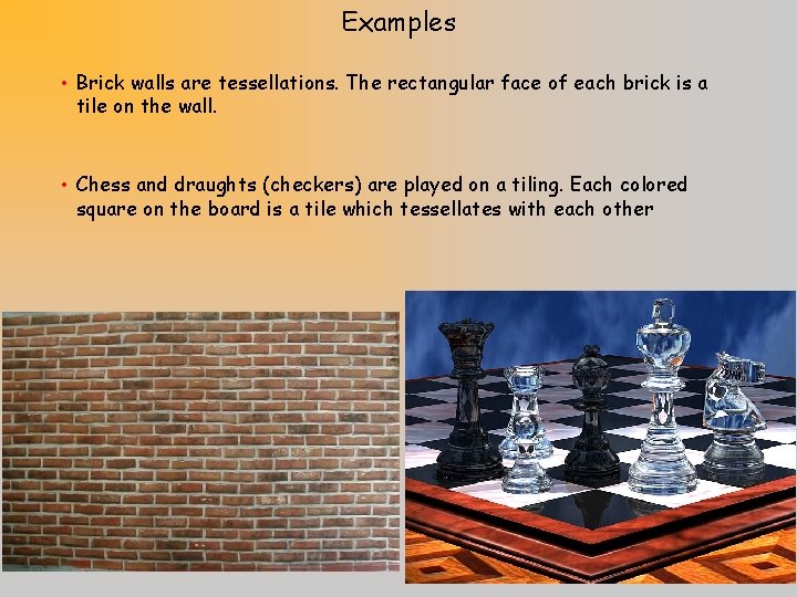 Examples • Brick walls are tessellations. The rectangular face of each brick is a