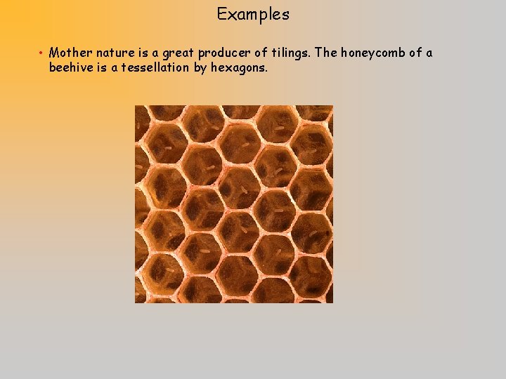 Examples • Mother nature is a great producer of tilings. The honeycomb of a