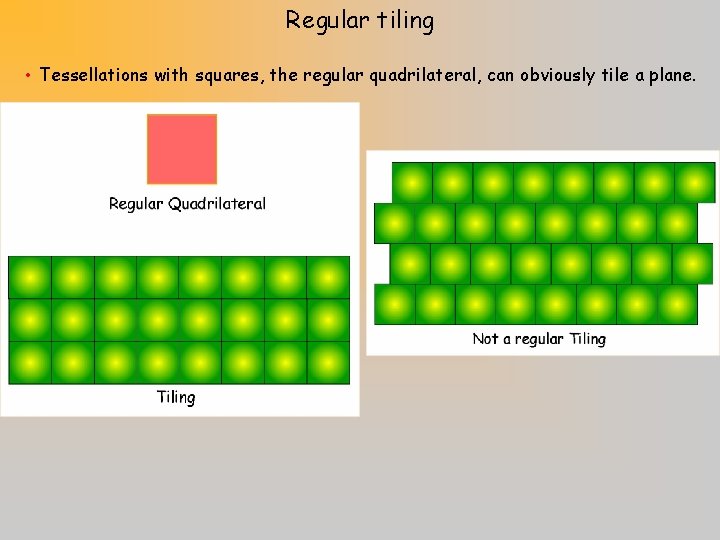 Regular tiling • Tessellations with squares, the regular quadrilateral, can obviously tile a plane.