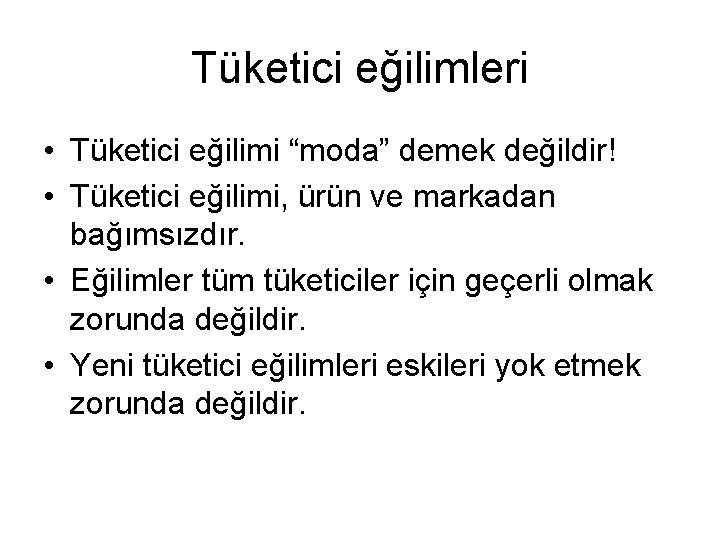 Tüketici eğilimleri • Tüketici eğilimi “moda” demek değildir! • Tüketici eğilimi, ürün ve markadan