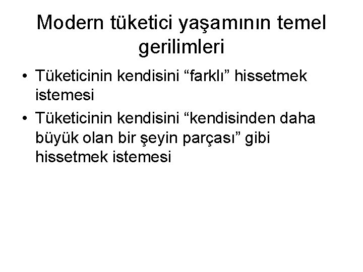 Modern tüketici yaşamının temel gerilimleri • Tüketicinin kendisini “farklı” hissetmek istemesi • Tüketicinin kendisini