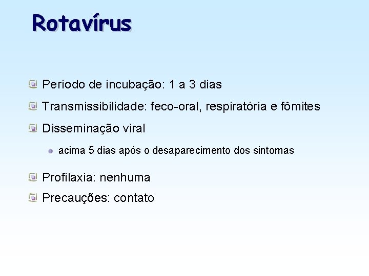 Rotavírus Período de incubação: 1 a 3 dias Transmissibilidade: feco-oral, respiratória e fômites Disseminação