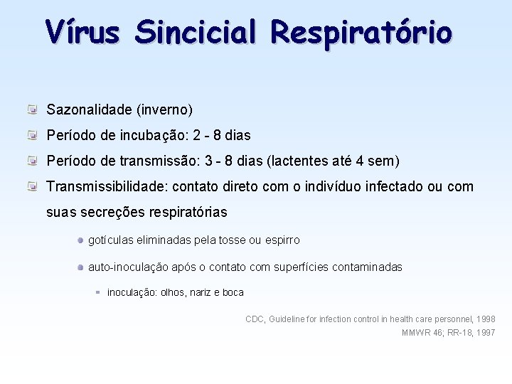 Vírus Sincicial Respiratório Sazonalidade (inverno) Período de incubação: 2 - 8 dias Período de