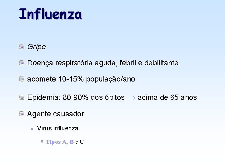 Influenza Gripe Doença respiratória aguda, febril e debilitante. acomete 10 -15% população/ano Epidemia: 80