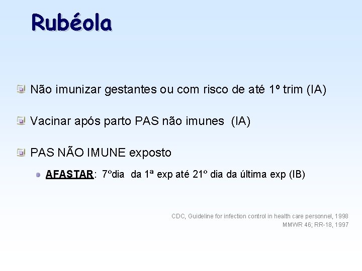 Rubéola Não imunizar gestantes ou com risco de até 1º trim (IA) Vacinar após