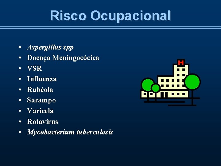 Risco Ocupacional • • • Aspergillus spp Doença Meningocócica VSR Influenza Rubéola Sarampo Varicela