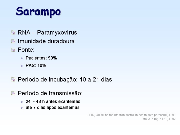 Sarampo RNA – Paramyxovírus Imunidade duradoura Fonte: Pacientes: 90% PAS: 10% Período de incubação: