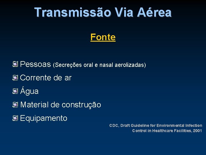 Transmissão Via Aérea Fonte Pessoas (Secreções oral e nasal aerolizadas) Corrente de ar Água