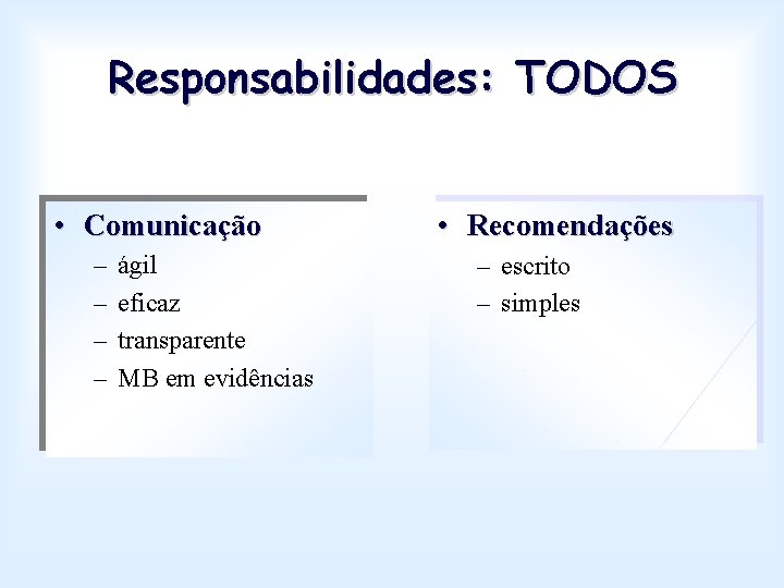 Responsabilidades: TODOS • Comunicação – – ágil eficaz transparente MB em evidências • Recomendações