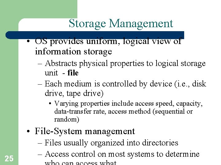 Storage Management • OS provides uniform, logical view of information storage – Abstracts physical