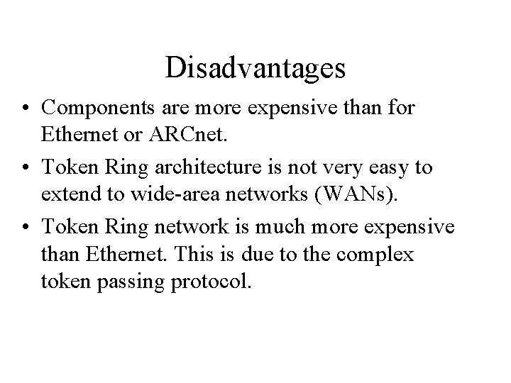 Disadvantages • Components are more expensive than for Ethernet or ARCnet. • Token Ring
