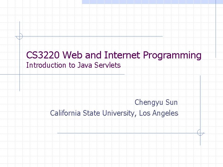 CS 3220 Web and Internet Programming Introduction to Java Servlets Chengyu Sun California State
