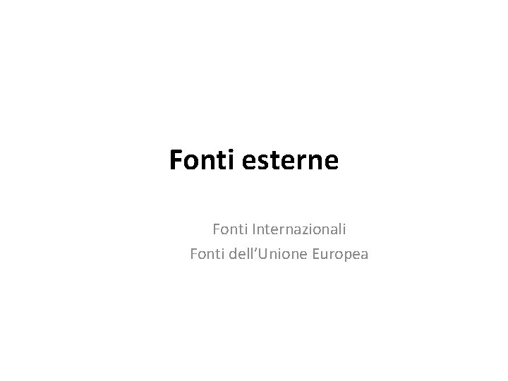 Fonti esterne Fonti Internazionali Fonti dell’Unione Europea 