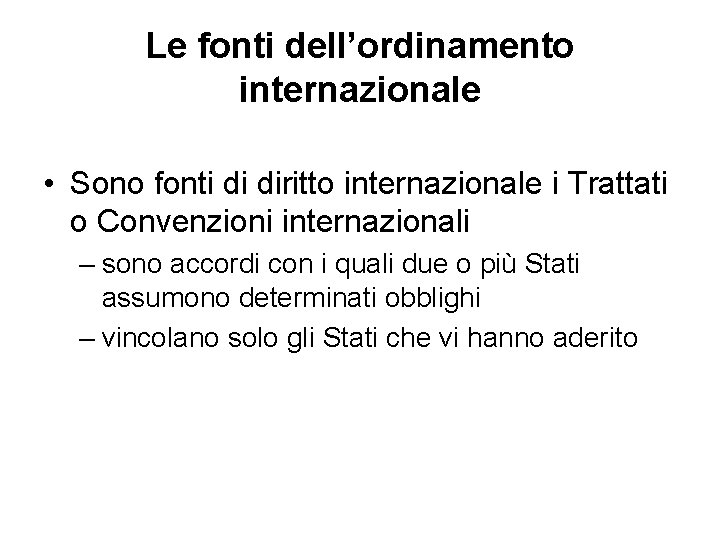 Le fonti dell’ordinamento internazionale • Sono fonti di diritto internazionale i Trattati o Convenzioni