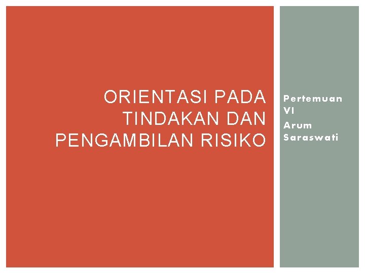 ORIENTASI PADA TINDAKAN DAN PENGAMBILAN RISIKO Pertemuan VI Arum Saraswati 