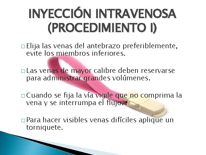 INYECCIÓN INTRAVENOSA (PROCEDIMIENTO I) � Elija las venas del antebrazo preferiblemente, evite los miembros