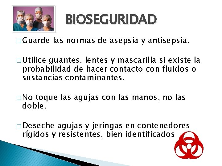 BIOSEGURIDAD � Guarde las normas de asepsia y antisepsia. � Utilice guantes, lentes y