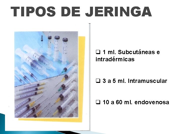 TIPOS DE JERINGA q 1 ml. Subcutáneas e intradérmicas q 3 a 5 ml.