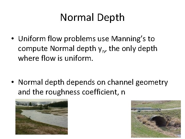 Normal Depth • Uniform flow problems use Manning’s to compute Normal depth yn, the