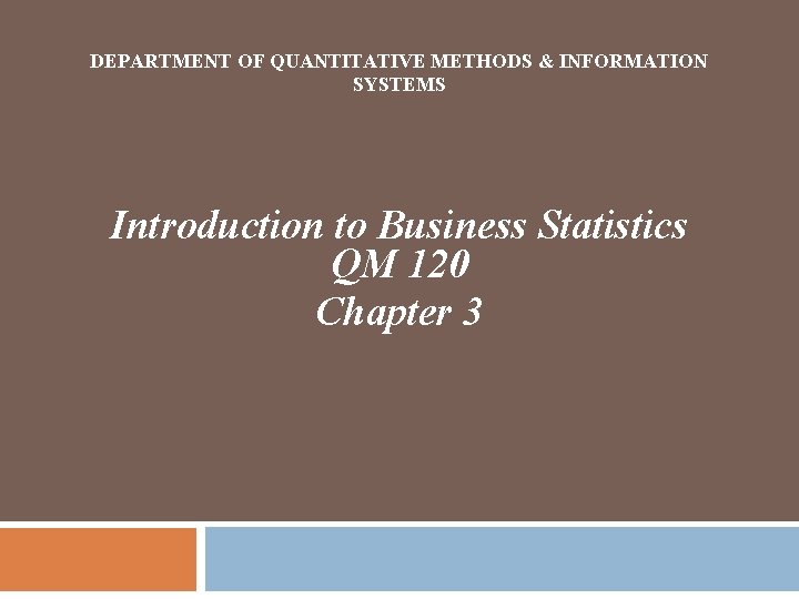 DEPARTMENT OF QUANTITATIVE METHODS & INFORMATION SYSTEMS Introduction to Business Statistics QM 120 Chapter
