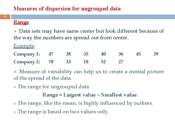 Measures of dispersion for ungrouped data 11 Range Data sets may have same center